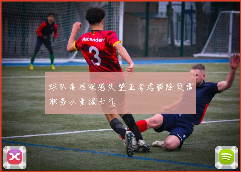 球队高层深感失望正考虑解除莫雷职务以重振士气